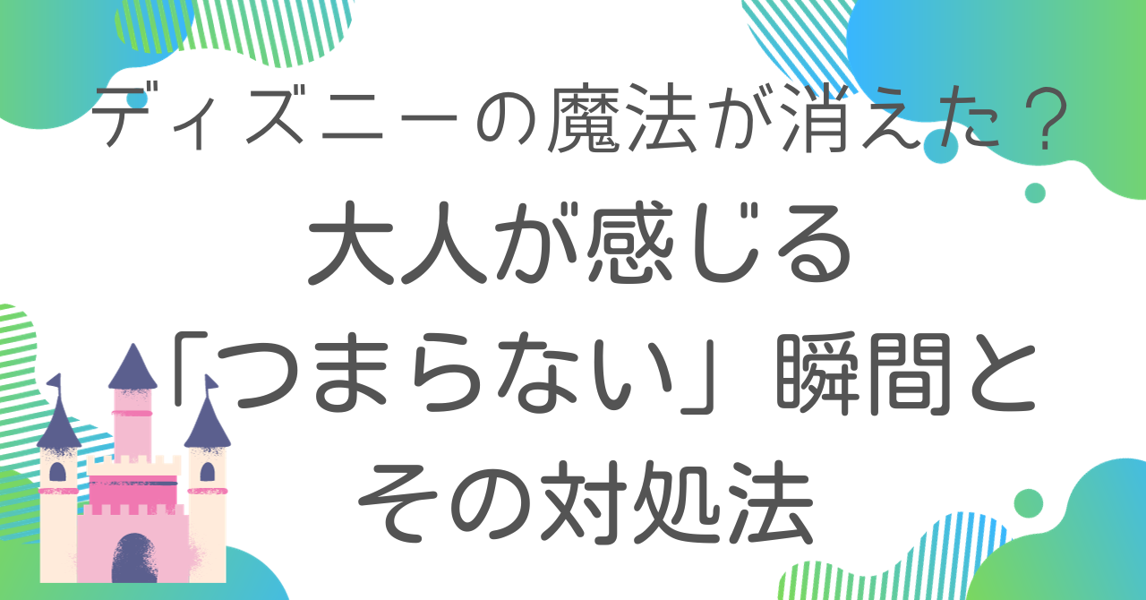 ディズニーの魔法が消えた？大人が感じる「つまらない」瞬間とその対処法